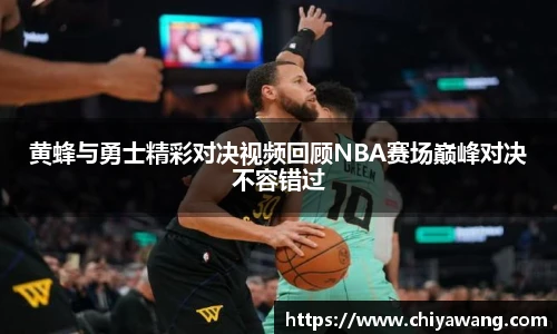 黄蜂与勇士精彩对决视频回顾NBA赛场巅峰对决不容错过